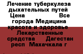 Лечение туберкулеза, дыхательных путей › Цена ­ 57 000 000 - Все города Медицина, красота и здоровье » Лекарственные средства   . Дагестан респ.,Махачкала г.